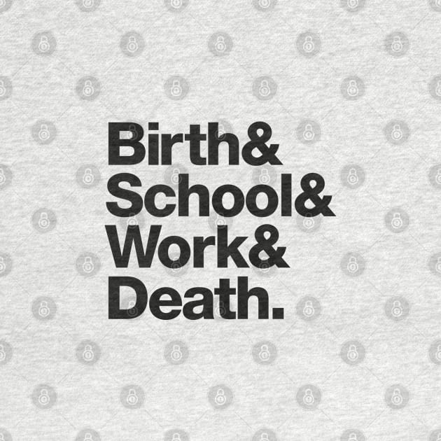 Birth & School & Work & Death. by daparacami